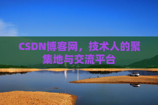 CSDN博客网，技术人的聚集地与交流平台